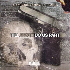 O.G. Thugga x Benny - TIll Death Do Us Part Feat. Cancun