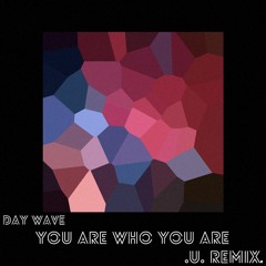 Day Wave - You Are Who You Are (U.HU.RU Remix)