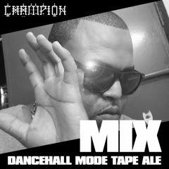 CHAMPION - DANCEHALL MODE TAPE ALE (MIX PREVIEW)