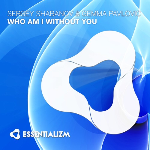 Sergey Shabanov & Gemma Pavlovic - Who Am I Without You (Original Mix)