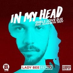 Girls Love DJs - In My Head (Lady Bee Remix)