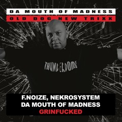 F.Noize, Nekrosystem feat. Da Mouth Of Madness - Grinfucked