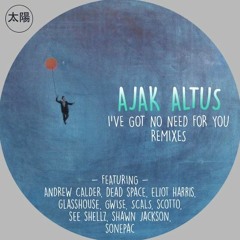 Ajak Altus - I've Got No Need For You (Scals Remix)