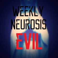 Weekly Neurosis: Evil