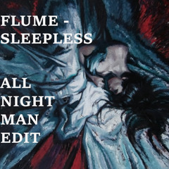 Flume - Sleepless (All Night Man Long Night Edit)