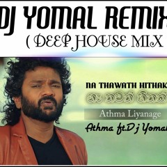 Athma Liyanage Na Thawath Hithak DEEP HOUSE REMIX  BY DJ YOMAL