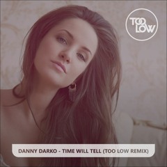 Danny Darko - Time Will Tell (Too Low Remix) **FREE DOWNLAOD**