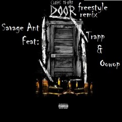 Savage Ant- Close that Door Freestyle Feat. Trapp & Oowop