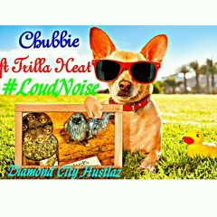 Chubbie ft Trilla H.E.A.T LoudNoise