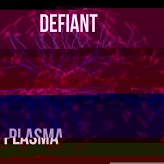 Defiant // Plasma