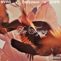 Die Trying - DanYoSun, MVRS, & DOPE