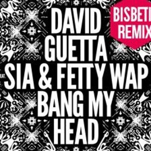 Stream David Guetta Feat. Sia - Bang My Head (Bisbetic Remix) by Vernox |  Listen online for free on SoundCloud