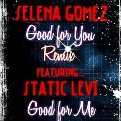 Selena Gomez Ft Static Levi_Good for you (Good for me)
