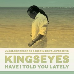 Kingseyes - Have I Told You Lately [SNEAKPREVIEW] (jugglerz & Riddim Royals prod.)