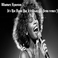 Whitney Houston - It's Not Right But It's Okay (Dj Semi Remix )