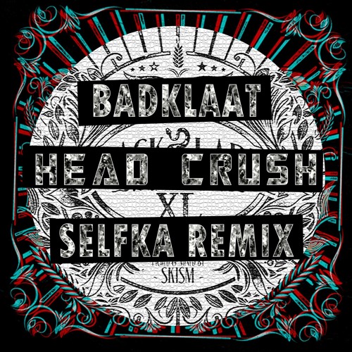 BADKLAAT - HEAD CRUSH [SELFKA REMIX] *FREE DL*
