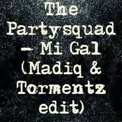 The Partysquad - Mi Gal (Madiq & Tormentz EDIT)