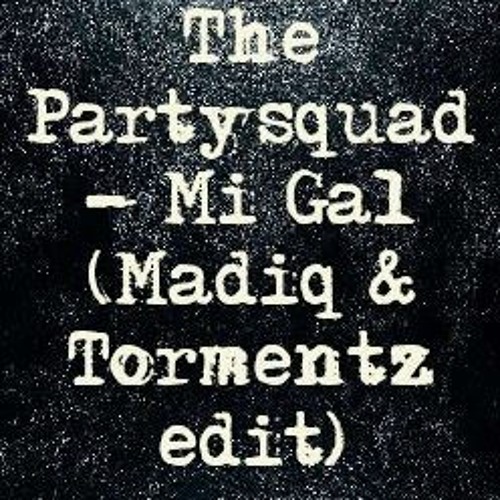 The Partysquad - Mi Gal (Madiq & Tormentz EDIT)
