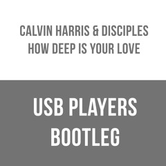 Calvin Harris & Disciples - How Deep Is Your Love (USB PLAYERS Bootleg) FREE DOWNLOAD