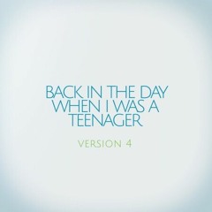 Back In The Day When I Was A Teenager - Version 4