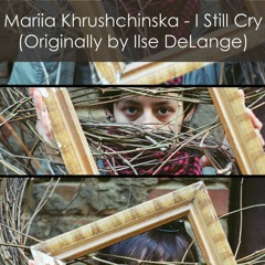 Mariia Khrushchinska - I Still Cry (Originally by Ilse DeLange)