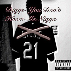 Diggs-You Don't Know Me Nigga
