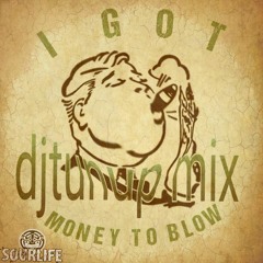 "I Got Money To Blow" DJ TUN UP MIX
