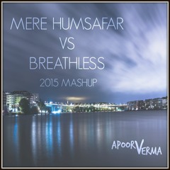 MERE HUMSAFAR VS BREATHLESS - APOORV VERMA 2015 MASHUP