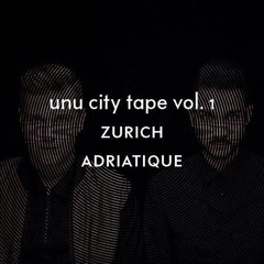 Adriatique – Unu City Tape Vol. I- Zurich