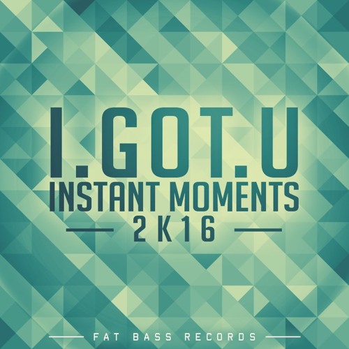 I.GOT.U - Instant Moments 2k16 (Original Mix)