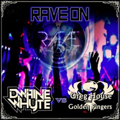 Dwaine Whyte Vs Greg House & Golden Fingers - Rave On - Original Mix