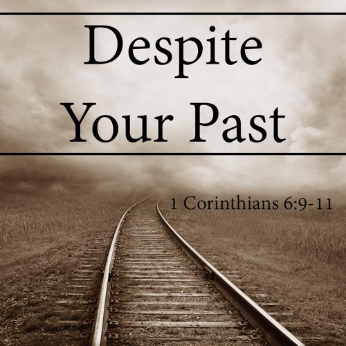 2015 12 06 Despite Your Past 1 Corinthians 69 11