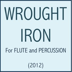 Wrought Iron (2012) for Flute and Percussion (Computer-generated)