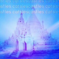 Castles Catsles - Prod. by Ellipsis-Princess & Oysta