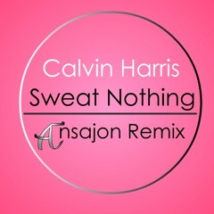 Calvin Harris - Sweat Nothing (Ansajon Remix)