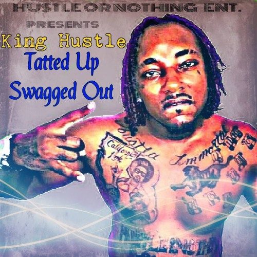 Tatted Up Swagged Out - by King Hustle