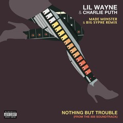 IiI Wayne & CharIie Puth - Nothing But Trouble (Made Monster & Big Syphe Remix)