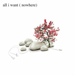 all i want ( nowhere)