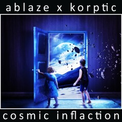 Ablaze X Korptic - Cosmic Inflaction [Exclusive]