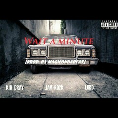 Wait A Minute Ft Kid Dray & Lord