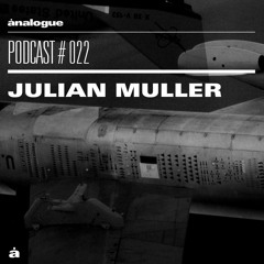 Analogue Podcast #022 | JULIAN MULLER