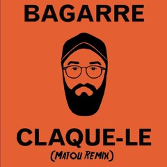Bagarre - Claque-le (Matou Remix)