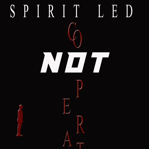 Spirit Led - Not Cooperatin [UP NEXT]
