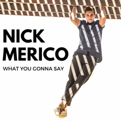 What you gonna say - Nick Merico