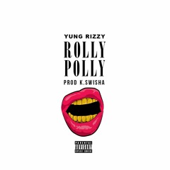 ROLLY POLLY  [ PROD BY K.SWISHA]