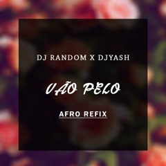 RANDOM. X DJYAsh. - VAO PELO (AFRO REFIX).