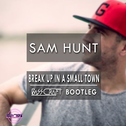 sam hunt break up in a small town скачать Sam hunt break up in a small town (bass craft bootleg.