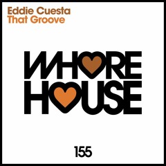 Eddie Cuesta - That Groove (Original Mix) Whore House Recs (Promo Edit) Released 24.12.15
