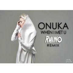ONUKA - When I Met U (Rhino Remix)