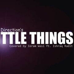 Little Things (One Direction Cover) - Ieram Wasi ft. Ishraq Radit